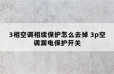 3相空调相续保护怎么去掉 3p空调漏电保护开关